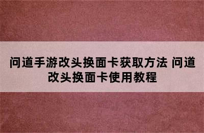 问道手游改头换面卡获取方法 问道改头换面卡使用教程